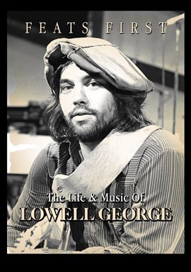 Feats First: The Life & Music of Lowell George