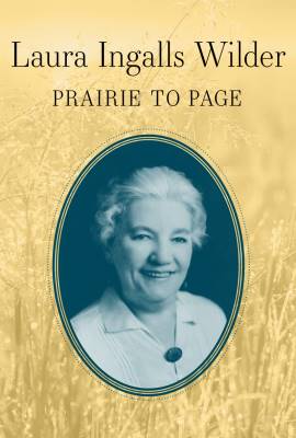 Laura Ingalls Wilder: Prairie to Page